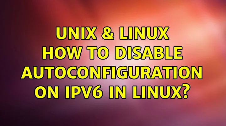 Unix & Linux: How to disable autoconfiguration on IPv6 in Linux? (5 Solutions!!)