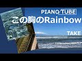 この胸のRainbow PIANO/TUBE