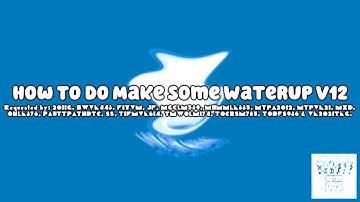 {REQUESTED} How To Do Make Some Waterup V12