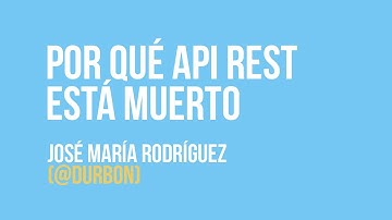 Por qué API REST está muerto - José María Rodríguez