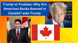 Trump vs Trudeau: Why Are American Banks Banned in Canada?