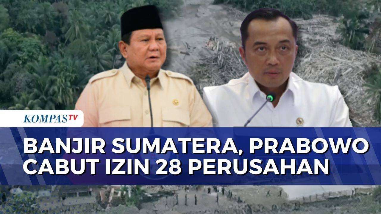 Banjir Sumatera, Prabowo Cabut Izin 28 Perusahaan yang Diduga Langgar Aturan | KOMPAS MALAM