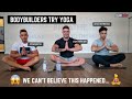Body Builders Try Yoga For The First Time & This Happened...