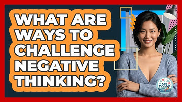 What Are Ways To Challenge Negative Thinking?