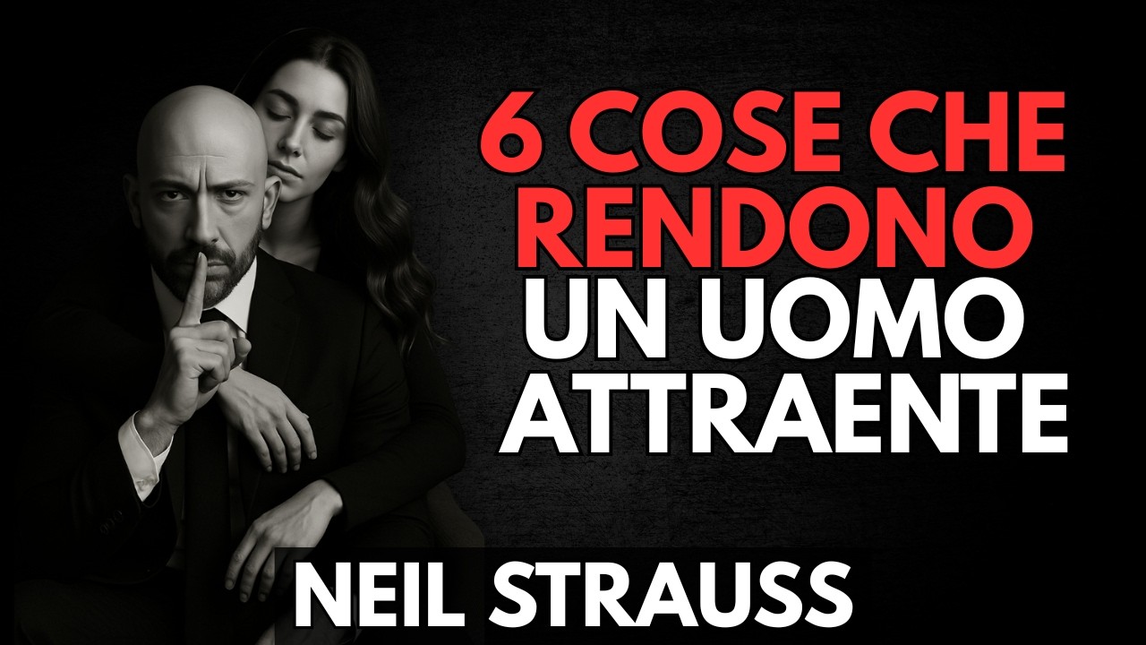 6 Cose Che Rendono un Uomo Istantaneamente Attraente  | Neil Strauss