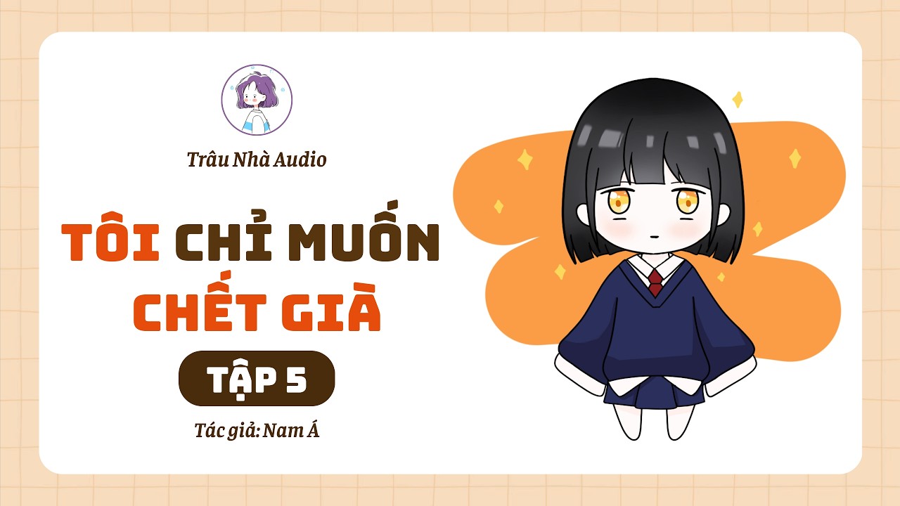 [Truyện Audio] TẬP 5 - TÔI CHỈ MUỐN CHẾT GIÀ | Trâu Nhà Audio #truyenaudio #tieuthuyet #audio