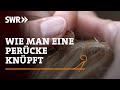 Wie man eine Perücke knüpft | SWR Handwerkskunst