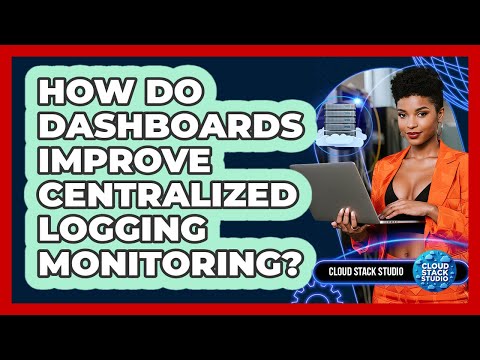 How Do Dashboards Improve Centralized Logging Monitoring? - Cloud Stack Studio