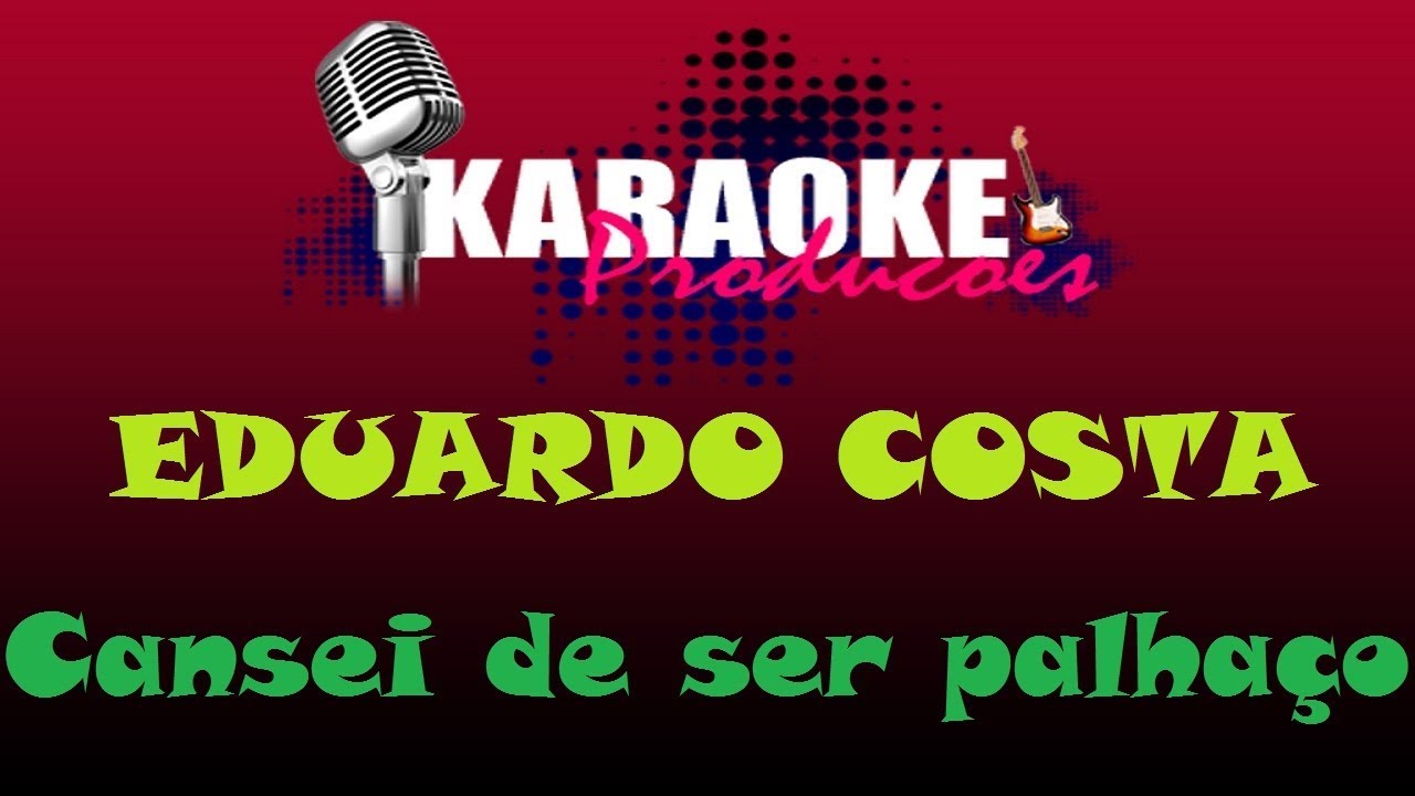 Cansei De Ser O Seu Palhaço Eduardo Costa Cansei De Ser Palhaco Karaoke Youtube