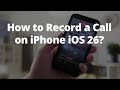 How to Record a Call on iPhone (iOS 26)?
