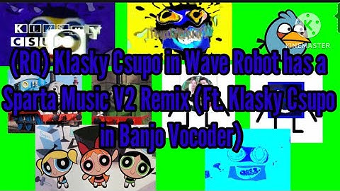 (RQ) Klasky Csupo in Wave Robot has a Sparta Music V2 Remix (Ft. Klasky Csupo in Banjo Vocoder)