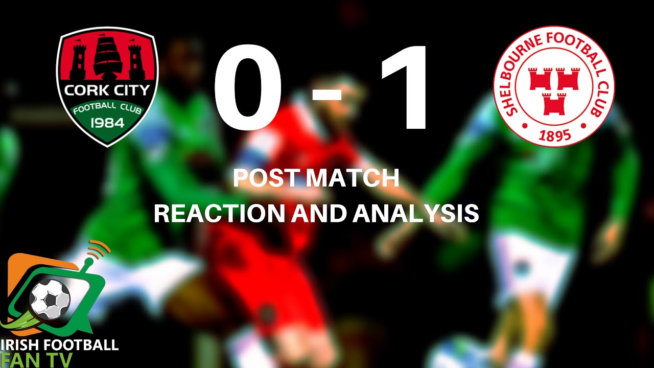 Cork City FC 01 Shelbourne Non Biased After Match Reaction YouTube