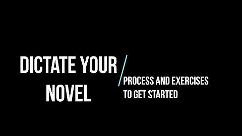 Dictate Your Novel: Getting Started, Process and Demo