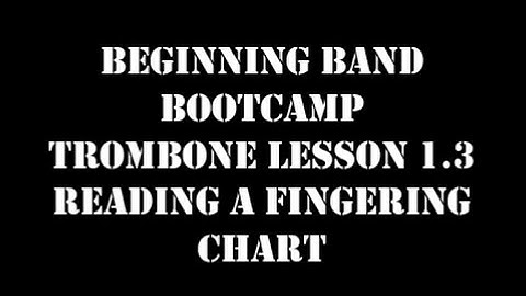 Trombone Lesson 1.3 Reading a Fingering Chart and Slide Positions