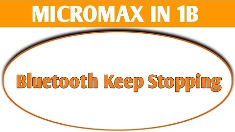 Bluetooth keeps stopping problem Micromax IN 1b, how to solve keeps stopping problem in Micromax IN