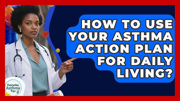 How To Use Your Asthma Action Plan For Daily Living? - Everyday Asthma Tips