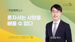 2024-05-19 (주일)ㅣ대구동신교회 주일예배ㅣ혼자서는 사랑을 배울 수 없다ㅣ고린도전서 13:4-7ㅣ문대원 목사