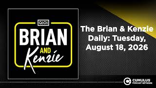 The Brian & Kenzie Daily: Tuesday, August 18, 2026