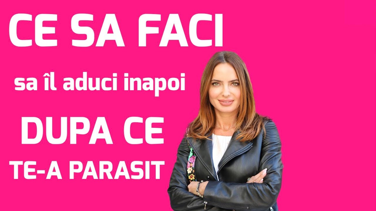 Ce sa faci sa îl aduci inapoi după ce te-a parasit ! (daca il mai vrei)