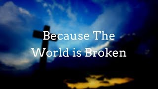 Because the World is Broken