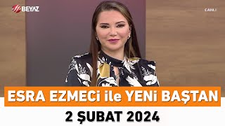 Esra Ezmeci Ile Yeni Baştan 2 Şubat 2024