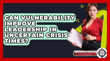 Can Vulnerability Improve Leadership In Uncertain Crisis Times? - Crisis Response Coach