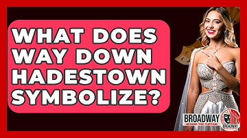 What Does Way Down Hadestown Symbolize? - Broadway Behind The Curtain