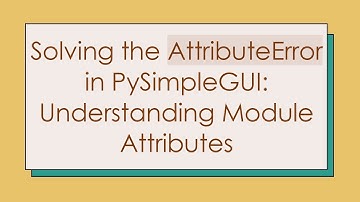 Solving the AttributeError in PySimpleGUI: Understanding Module Attributes