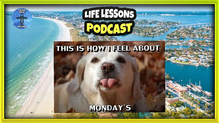 LIFE LESSONS PODCAST | HOW DO YOU FEEL ABOUT MONDAYS? | TOTEM POLE NATION