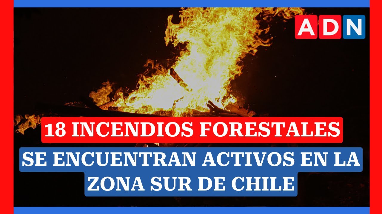 18 incendios forestales se encuentran activos en la zona sur de Chile ...
