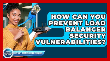 How Can You Prevent Load Balancer Security Vulnerabilities? - Internet Infrastructure Explained
