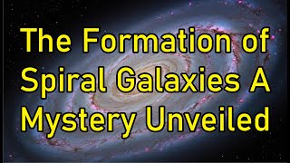 The Formation of Spiral Galaxies A Mystery Unveiled