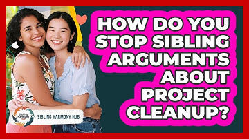 How Do You Stop Sibling Arguments About Project Cleanup? - Sibling Harmony Hub