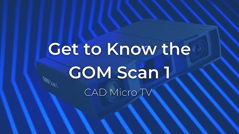 CAD Micro TV - Get to Know the GOM Scan 1