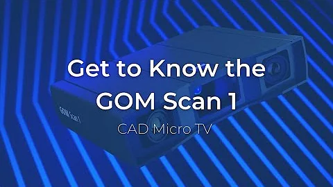 CAD Micro TV - Get to Know the GOM Scan 1