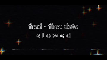 ~ frad - first date ~ slowed + sorta reverb ~