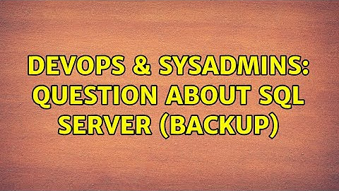 DevOps & SysAdmins: question about sql server (backup) (2 Solutions!!)