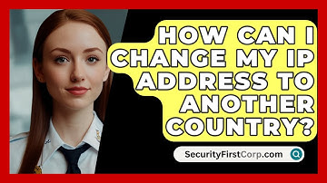 How Can I Change My IP Address To Another Country? - SecurityFirstCorp.com