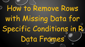 How to Remove Rows with Missing Data for Specific Conditions in R Data Frames