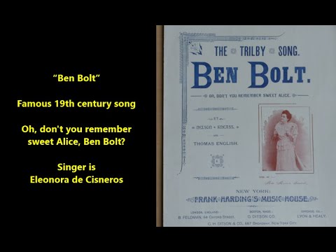 “Ben Bolt” (sad 19th cent. song) Oh, don't you remember sweet Alice, Ben Bolt? Eleonora de Cisneros