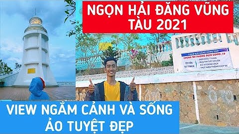 NGỌN HẢI ĐĂNG VŨNG TÀU 2021 - Cung đường ngắm cảnh và check in toàn thành phố đẹp nhất từ trên cao