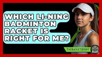Which Li-Ning Badminton Racket Is Right For Me? - The Racket Xpert