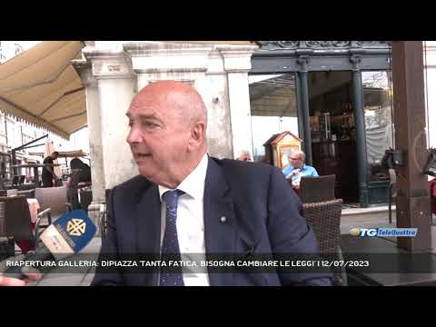 RIAPERTURA GALLERIA: DIPIAZZA 'TANTA FATICA, BISOGNA CAMBIARE LE LEGGI' | 12/07/2023