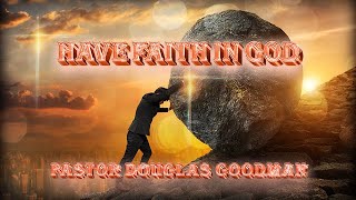 Have Faith In God - Pastor Douglas Goodman