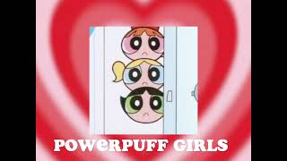 the powerpuff girls! (outro song) sped up