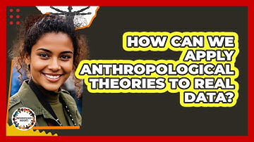 How Can We Apply Anthropological Theories To Real Data? - Anthropology Insights