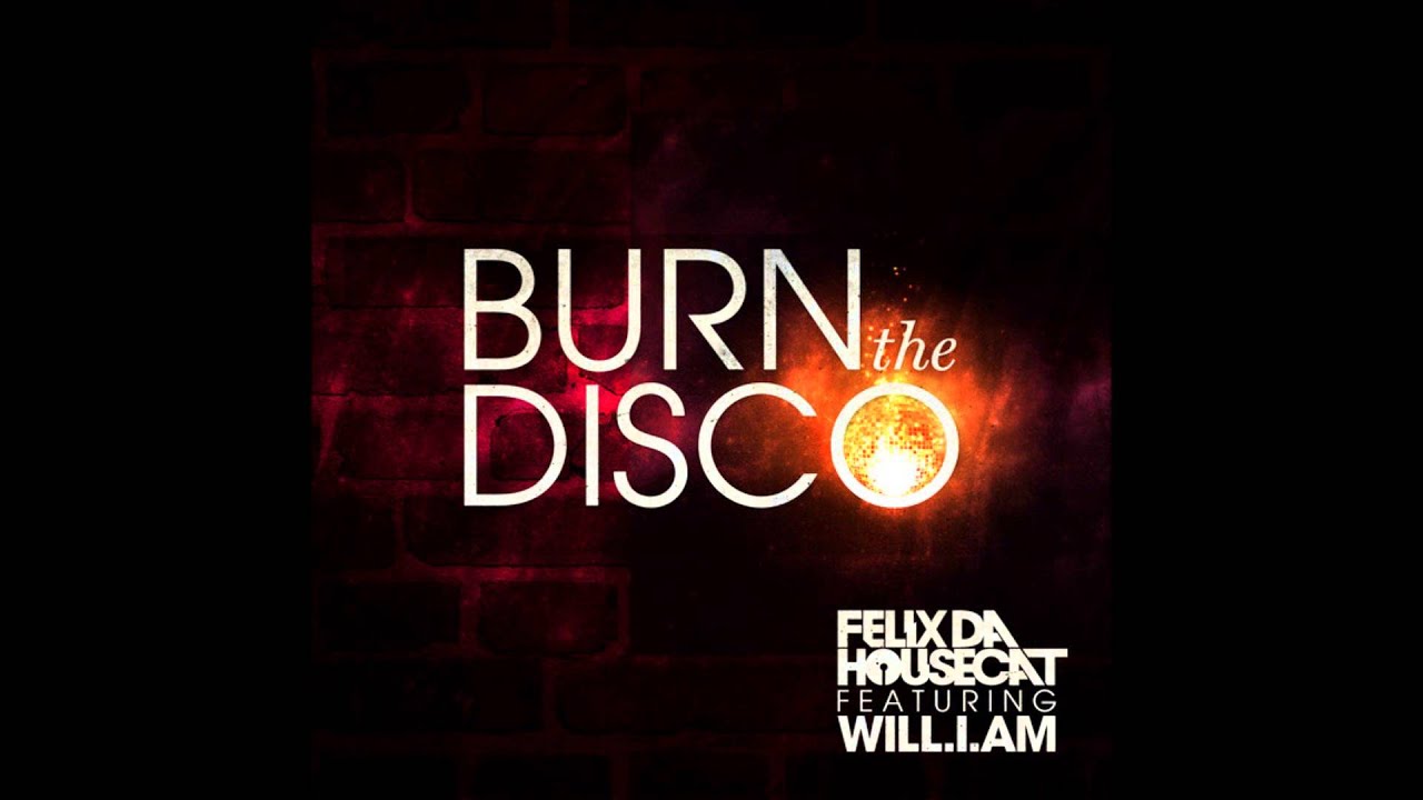 Felix Da Housecat feat. will.i.am - Burn The Disco LYRICS