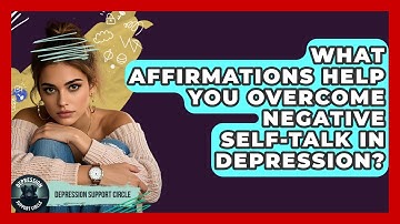 What Affirmations Help You Overcome Negative Self-talk In Depression? - Depression Support Circle