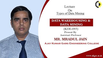 TYPES OF DATA MINING | DATA WAREHOUSING & DATA MINING | LECTURE 03 BY MR. MRADUL JAIN | AKGEC
