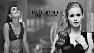 Multifandom - Hate Myself